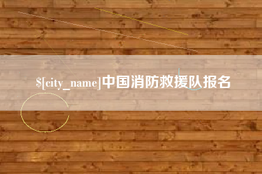 柳林中国消防救援队报名