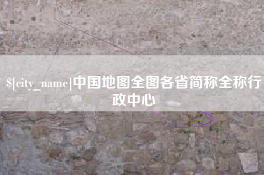 柳林中国地图全图各省简称全称行政中心 柳林中国地图全图各省简称全称行政中心