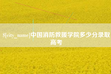柳林中国消防救援学院多少分录取高考