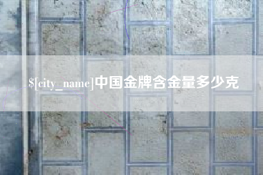 柳林中国金牌含金量多少克