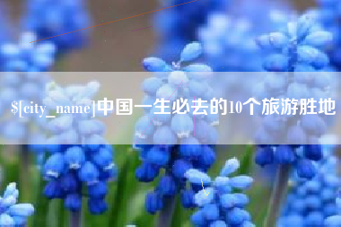 柳林中国一生必去的10个旅游胜地