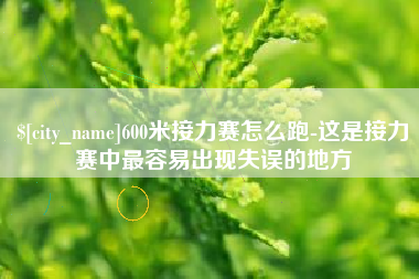 柳林600米接力赛怎么跑-这是接力赛中最容易出现失误的地方