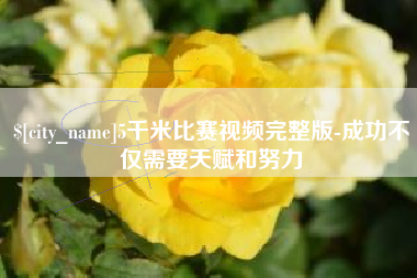 柳林5千米比赛视频完整版-成功不仅需要天赋和努力