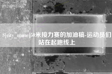 柳林50米接力赛的加油稿-运动员们站在起跑线上