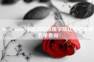 柳林中国消防救援学院辽宁省录取名单查询