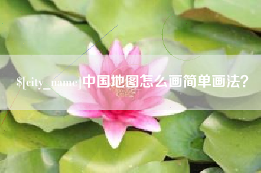 柳林中国地图怎么画简单画法？