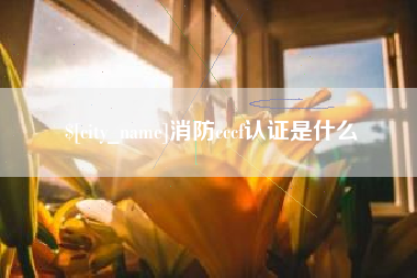 柳林消防cccf认证是什么
