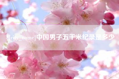 柳林中国男子五千米纪录是多少