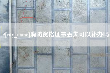 柳林消防资格证书丢失可以补办吗