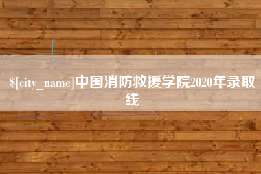 柳林中国消防救援学院2020年录取线