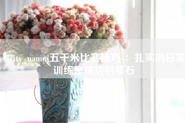 柳林五千米比赛技巧-：扎实的日常训练是成功的基石