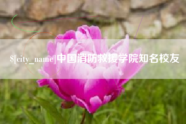 柳林中国消防救援学院知名校友