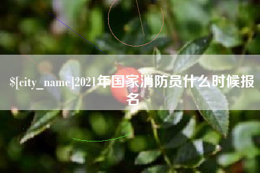 柳林2021年国家消防员什么时候报名