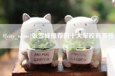 柳林张雪峰推荐的十大军校有哪些