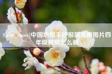 柳林中国地图手抄报简笔画图片四年级视频怎么画