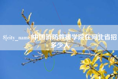 柳林中国消防救援学院在河北省招多少人