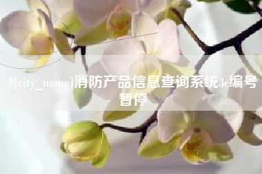 柳林消防产品信息查询系统3c编号暂停