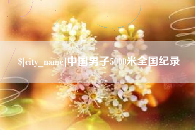 柳林中国男子5000米全国纪录